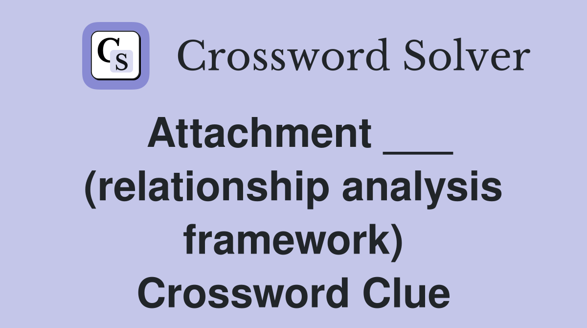 Attachment ___ (relationship analysis framework) Crossword Clue