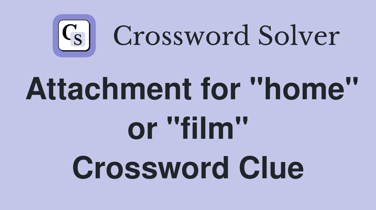 Attachment for "home" or "film" Crossword Clue