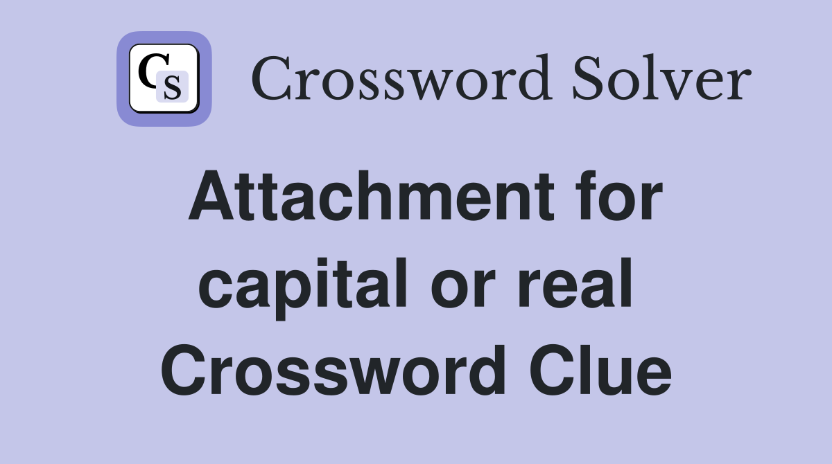 Attachment for capital or real Crossword Clue