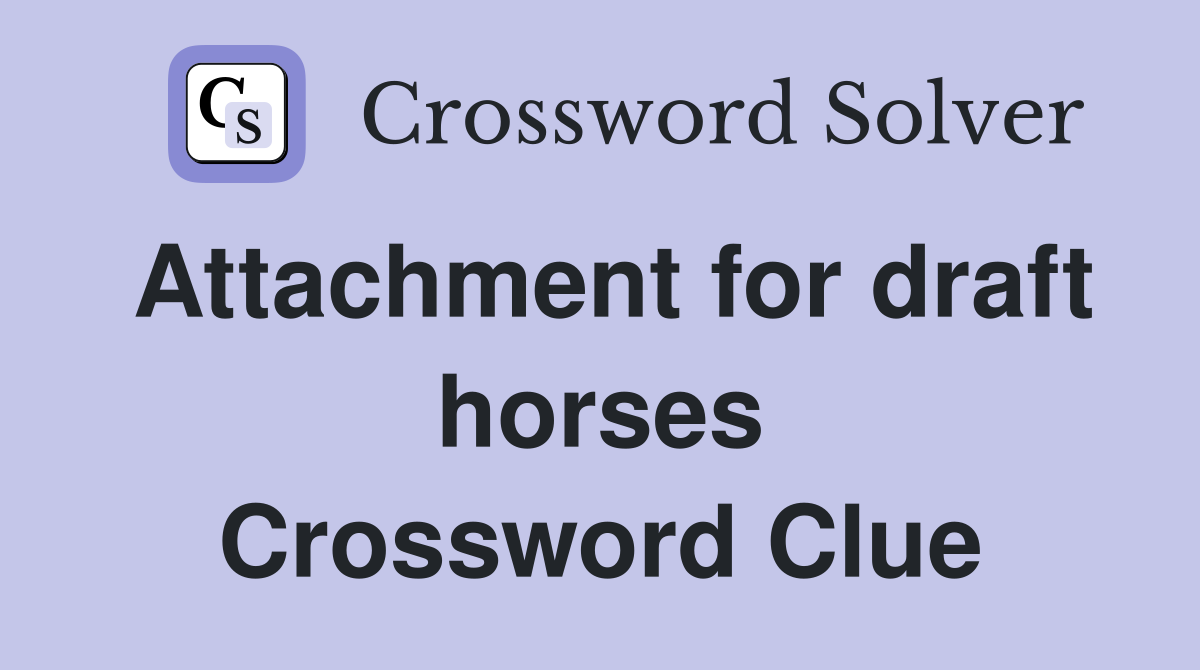 Attachment for draft horses Crossword Clue