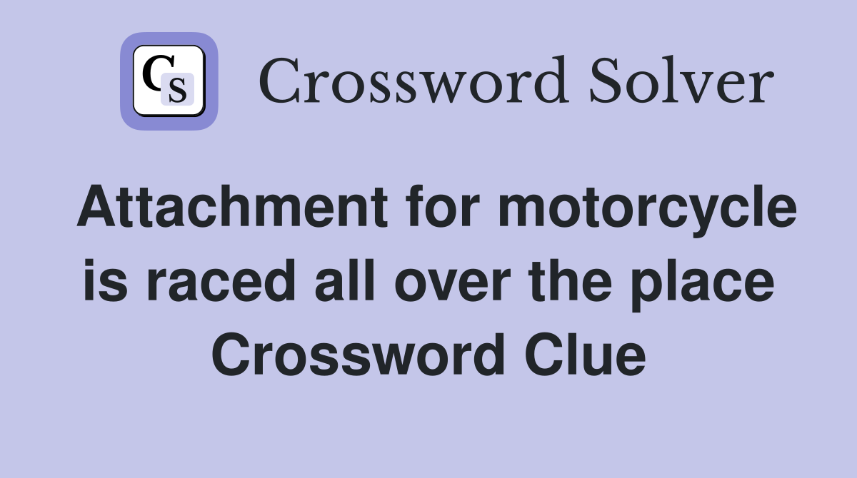 Attachment for motorcycle is raced all over the place Crossword Clue