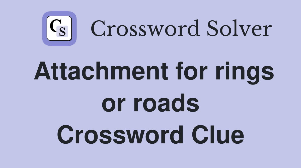 Attachment for rings or roads Crossword Clue