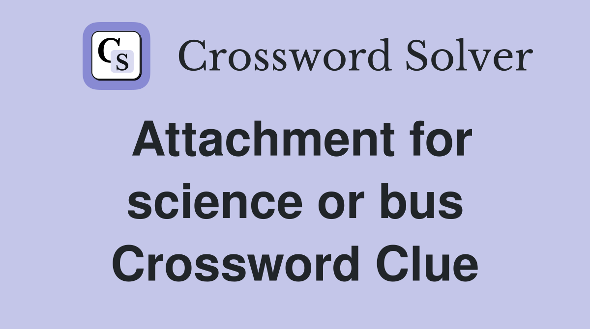 Attachment for science or bus Crossword Clue