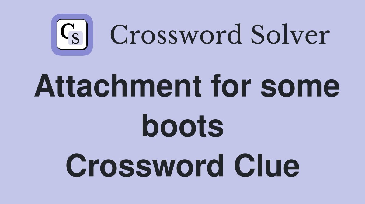 Attachment for some boots Crossword Clue