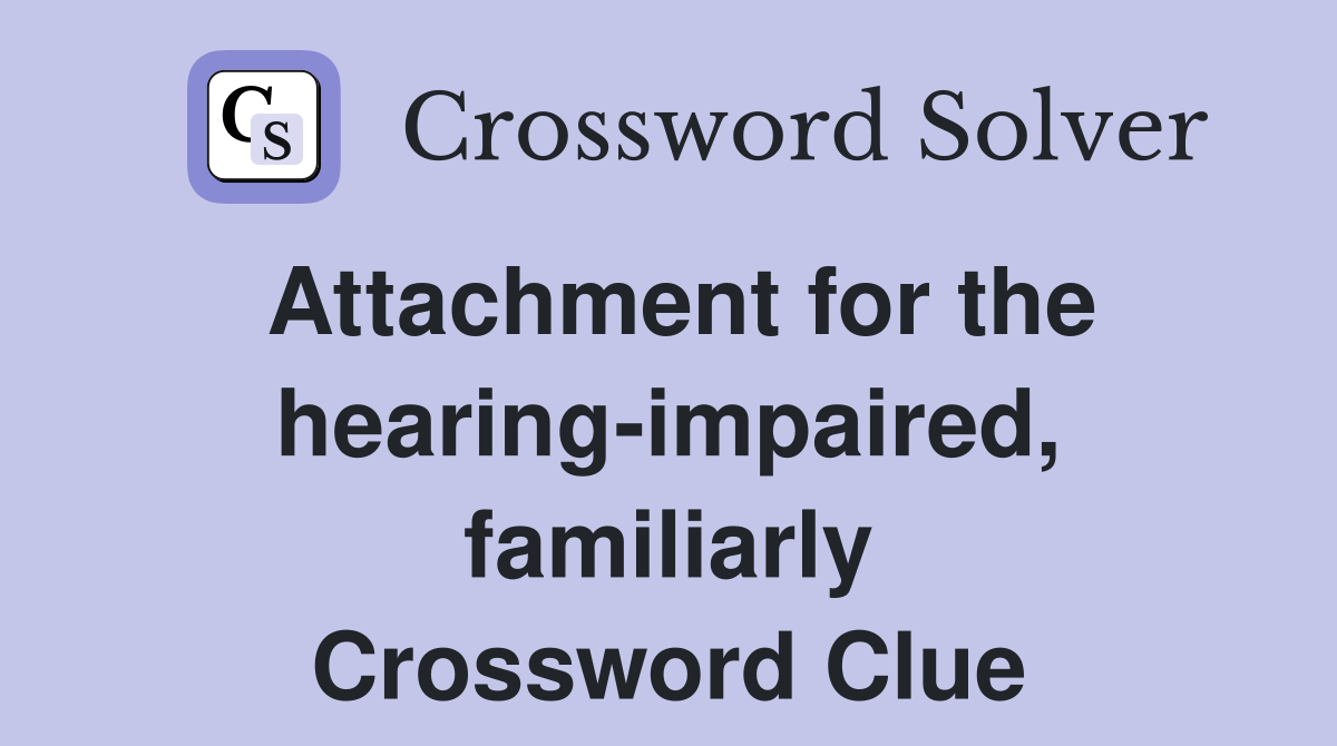 Attachment for the hearing-impaired, familiarly Crossword Clue
