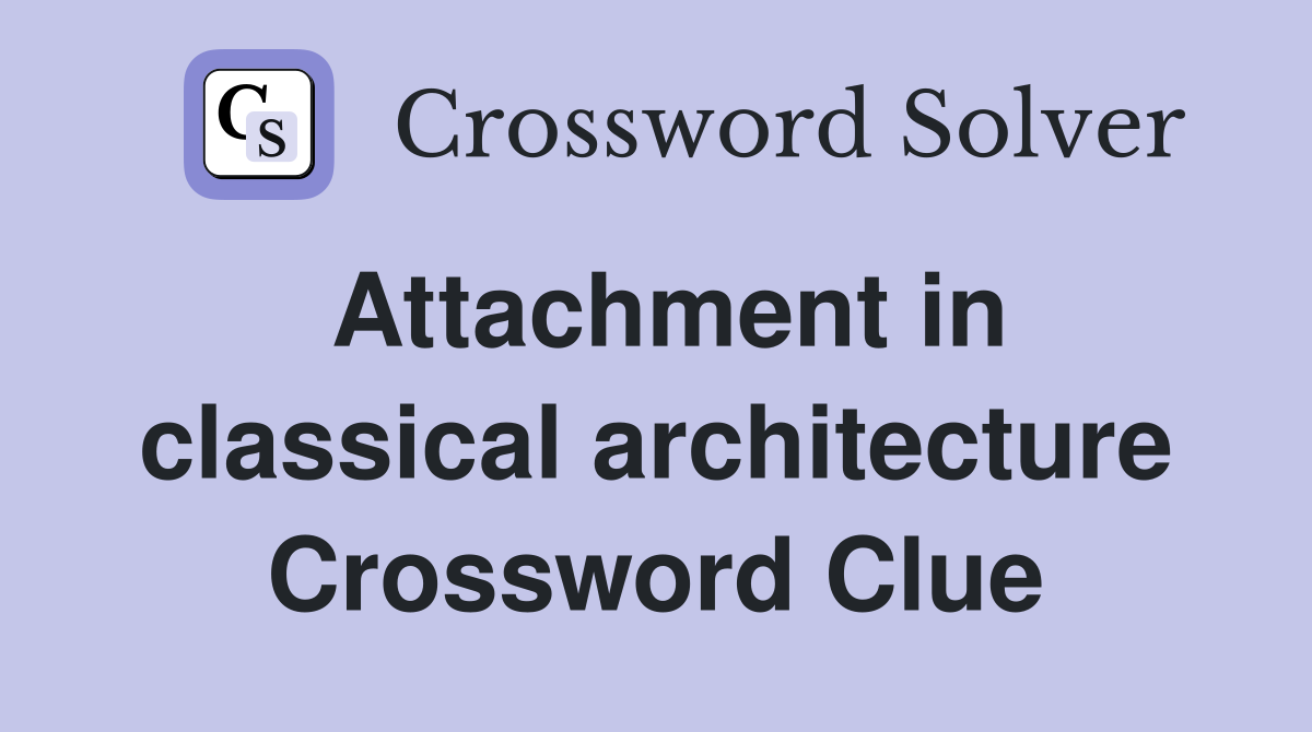 Attachment in classical architecture Crossword Clue