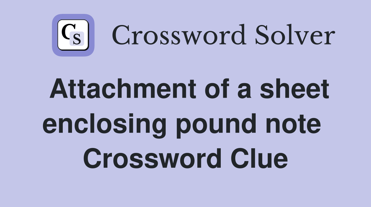 Attachment of a sheet enclosing pound note  Crossword Clue