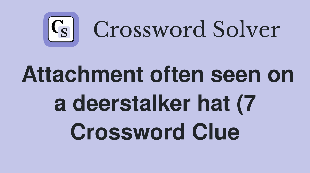 Attachment often seen on a deerstalker hat (7) Crossword Clue Answers Attachment often seen on a deerstalker hat (7) Crossword Clue Answers