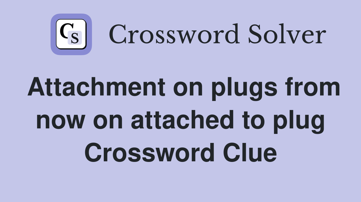 Attachment on plugs from now on attached to plug Crossword Clue