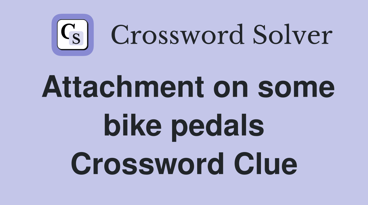Attachment on some bike pedals Crossword Clue