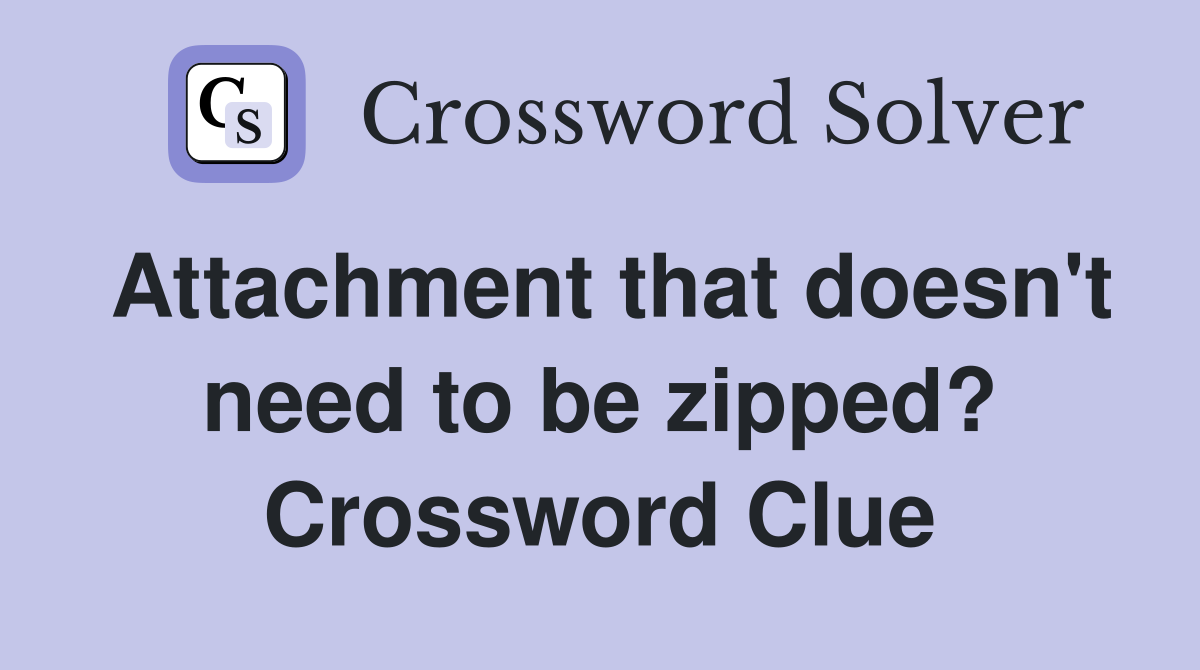 Attachment that doesn't need to be zipped? Crossword Clue