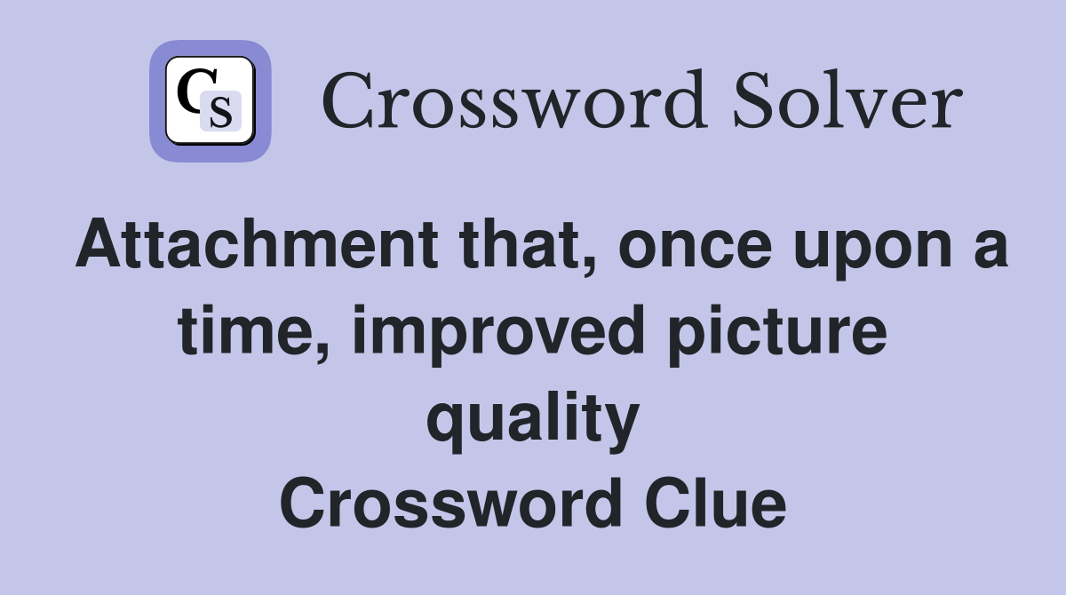Attachment that, once upon a time, improved picture quality Crossword Clue