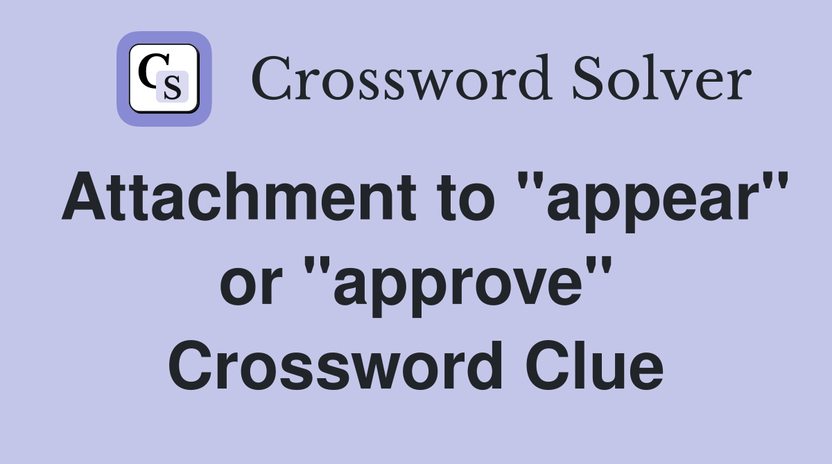 Attachment to "appear" or "approve" Crossword Clue