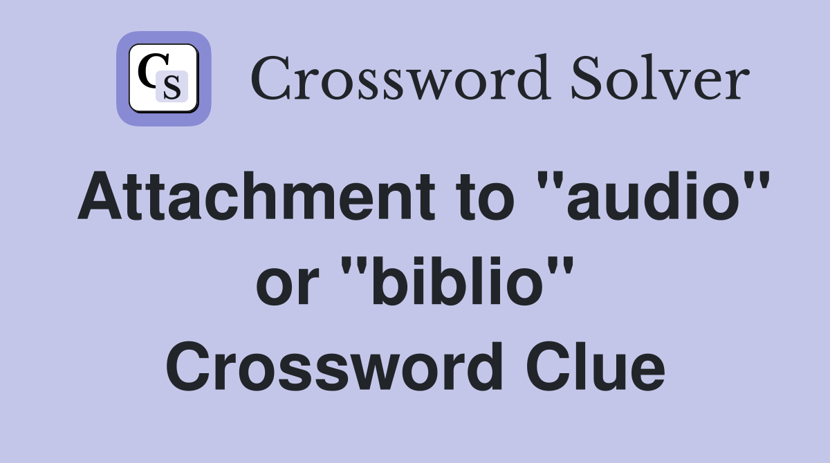 Attachment to "audio" or "biblio" Crossword Clue