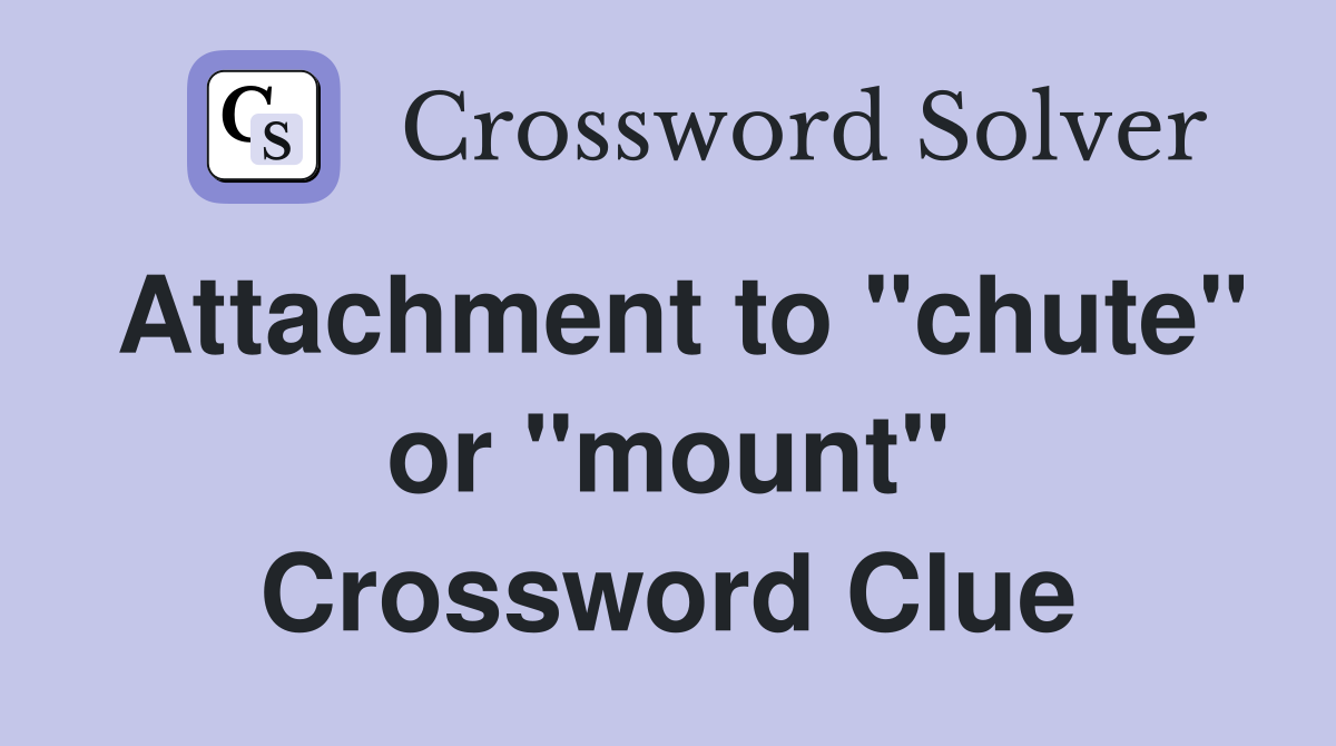 Attachment to "chute" or "mount" Crossword Clue