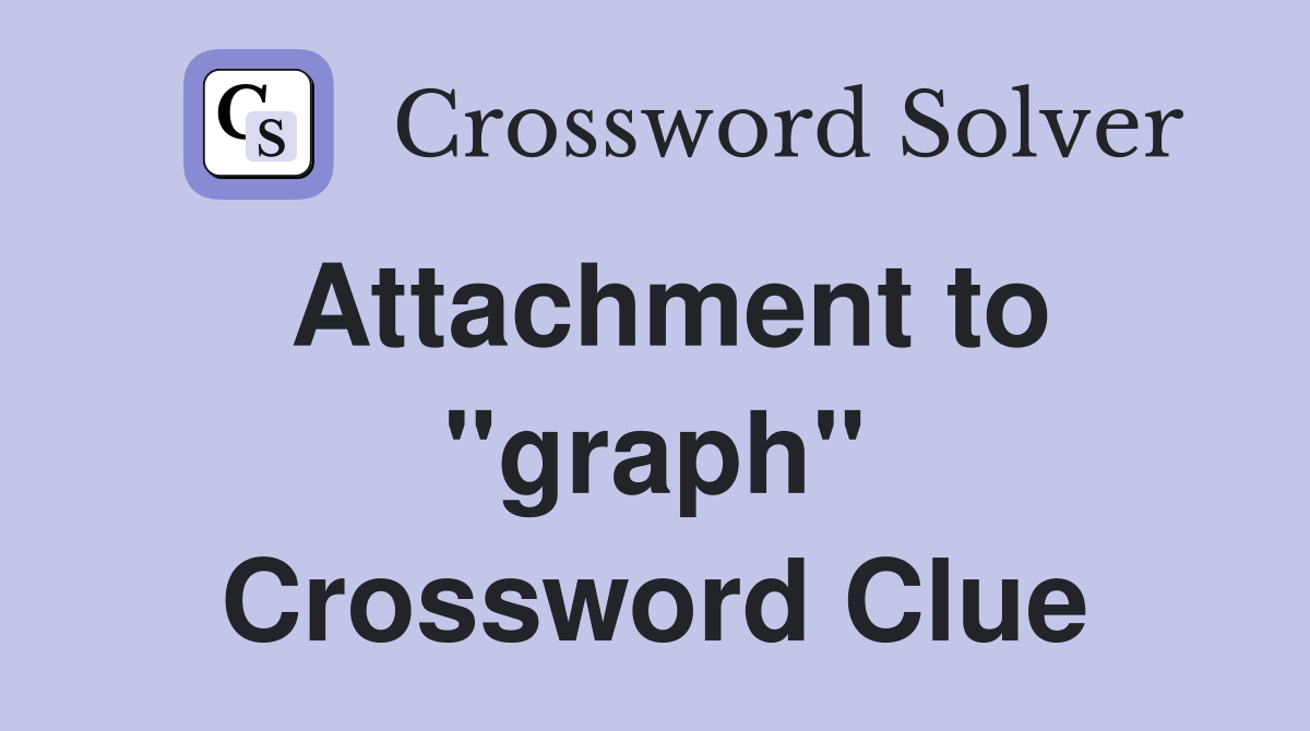 Attachment to "graph" Crossword Clue