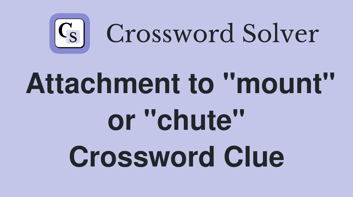 Attachment to "mount" or "chute" Crossword Clue