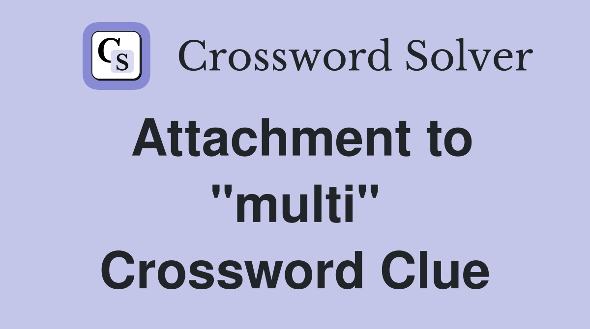 Attachment to "multi" Crossword Clue