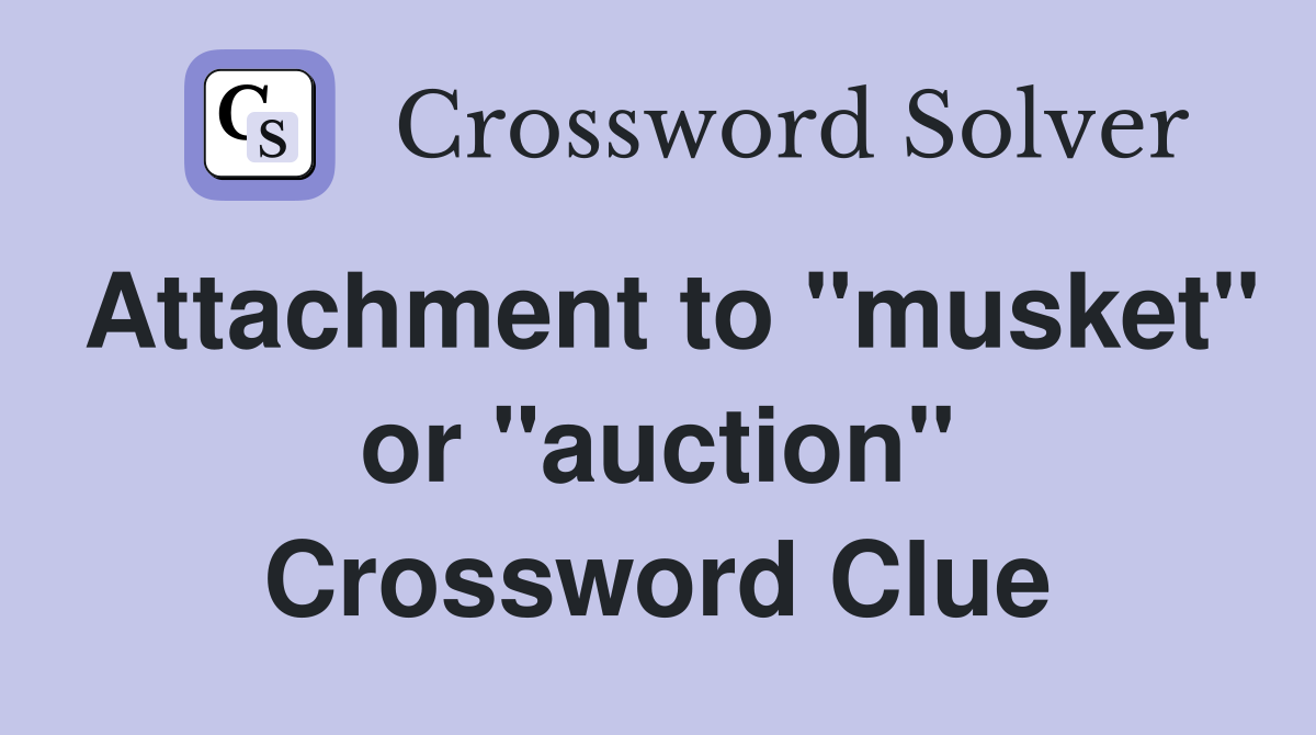 Attachment to "musket" or "auction" Crossword Clue