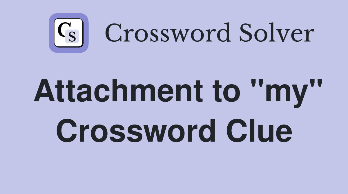 Attachment to "my" Crossword Clue