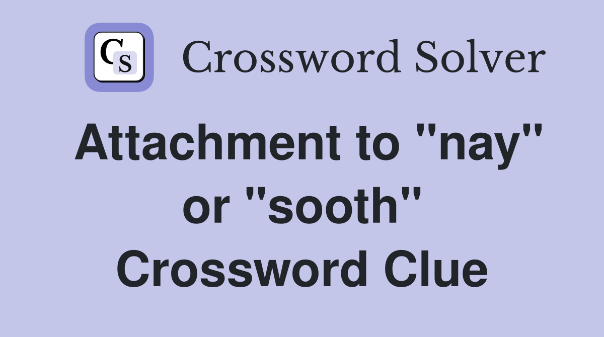 Attachment to "nay" or "sooth" Crossword Clue