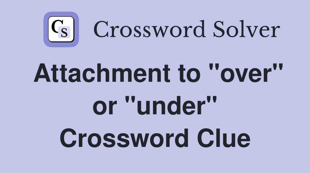 Attachment to "over" or "under" Crossword Clue