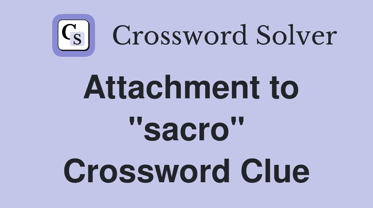 Attachment to "sacro" Crossword Clue