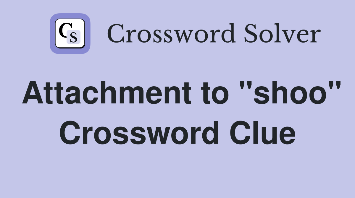 Attachment to "shoo" Crossword Clue