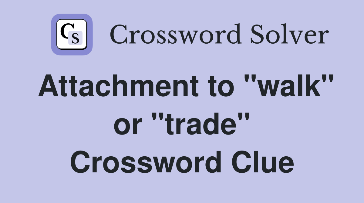 Attachment to "walk" or "trade" Crossword Clue