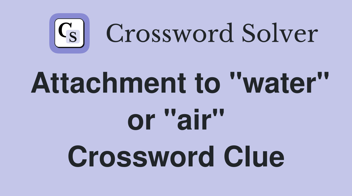 Attachment to "water" or "air" Crossword Clue