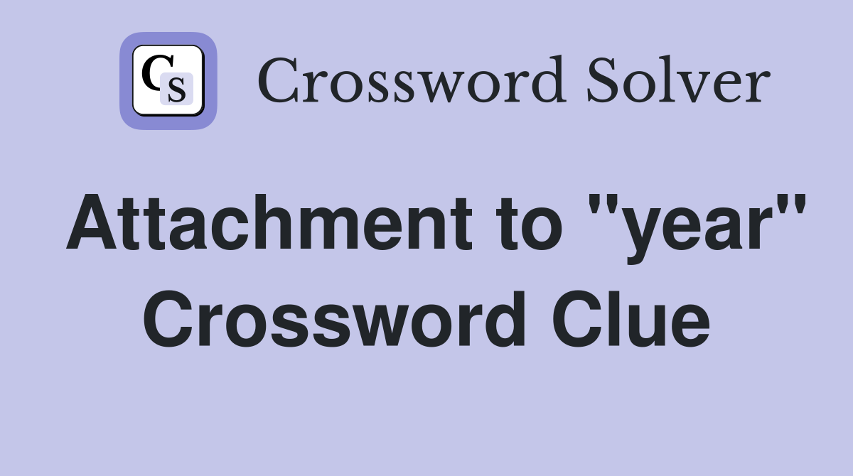 Attachment to quot year quot Crossword Clue Answers Crossword Solver