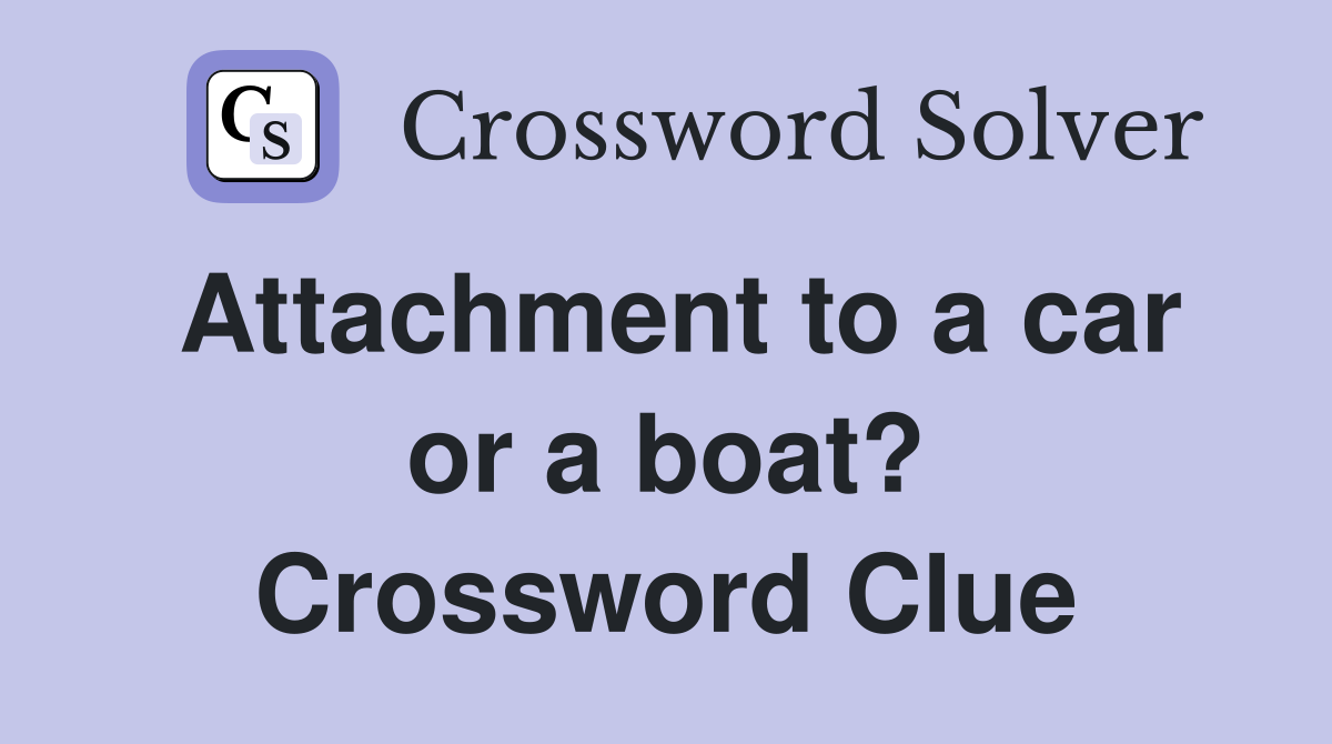 Attachment to a car or a boat? Crossword Clue
