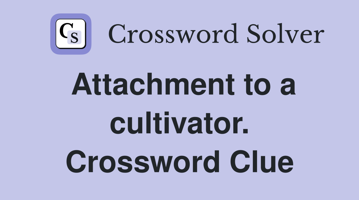 Attachment to a cultivator. Crossword Clue