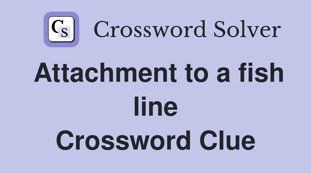 Attachment to a fish line Crossword Clue