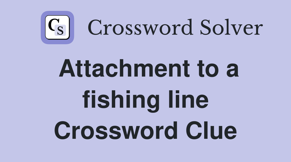 Attachment to a fishing line Crossword Clue