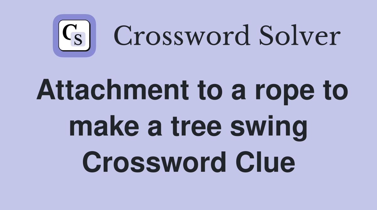 Attachment to a rope to make a tree swing Crossword Clue