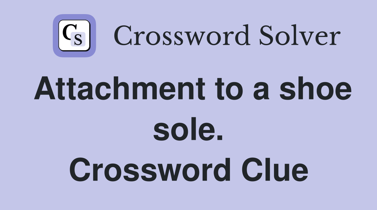 Attachment to a shoe sole. Crossword Clue