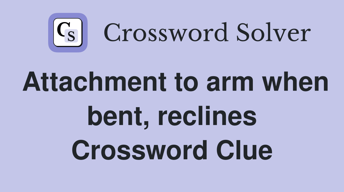 Attachment to arm when bent, reclines Crossword Clue