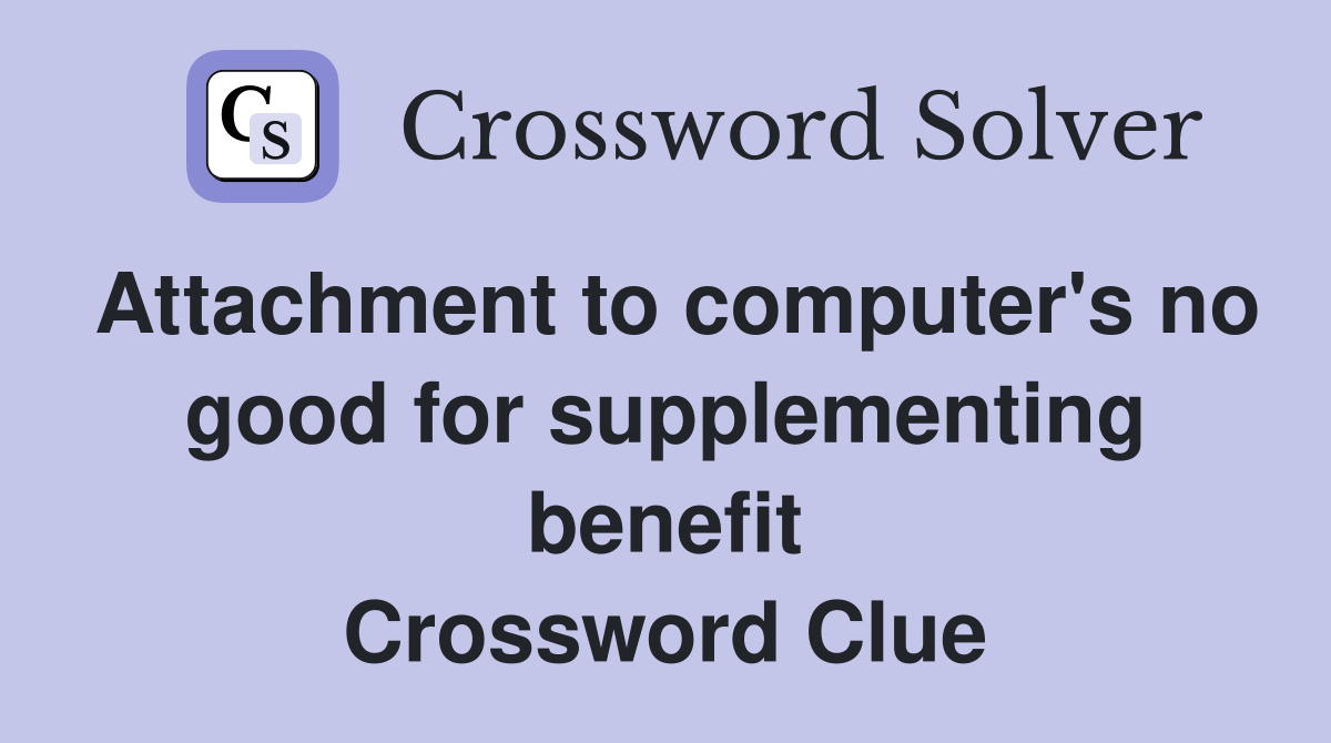 Attachment to computer's no good for supplementing benefit Crossword Clue