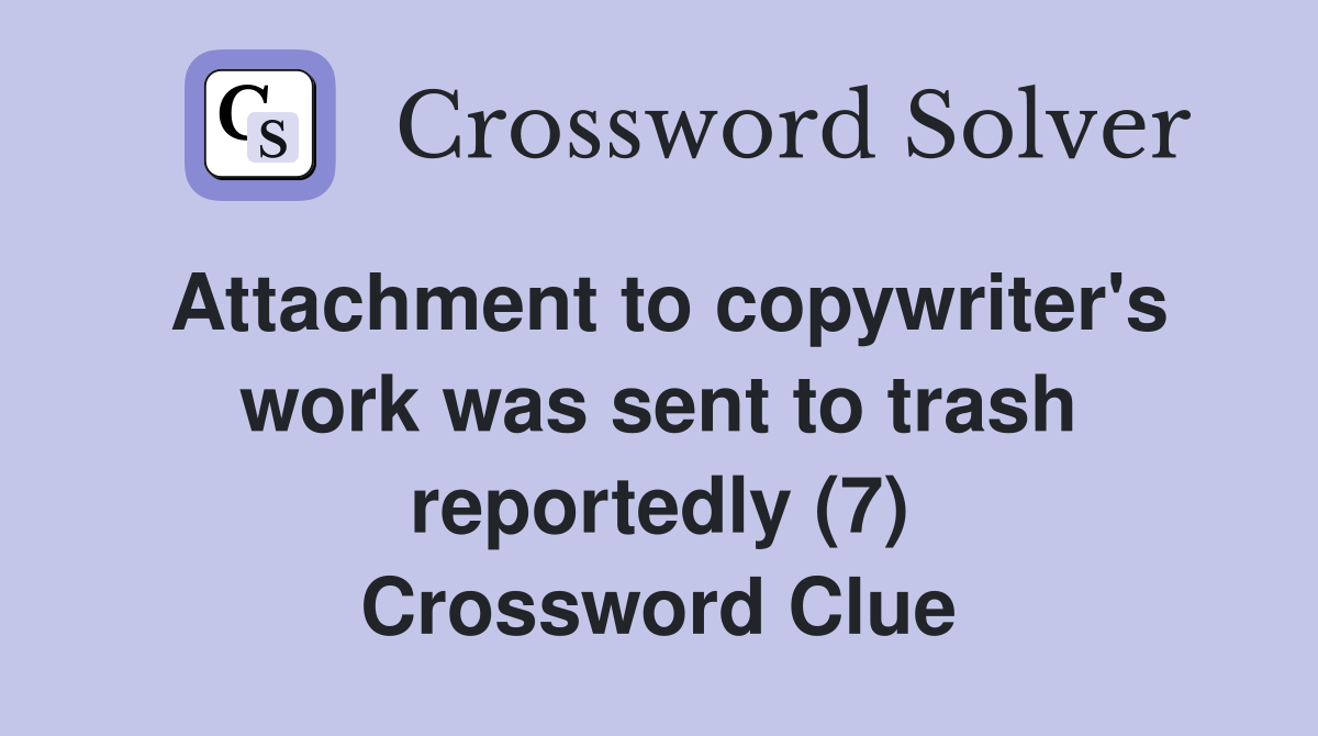 Attachment to copywriter's work was sent to trash reportedly (7) Crossword Clue
