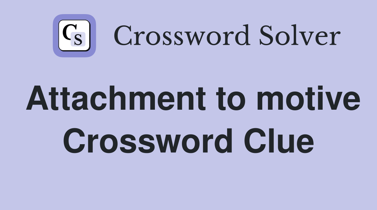 Attachment to motive Crossword Clue