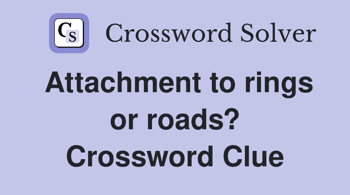 Attachment to rings or roads? Crossword Clue