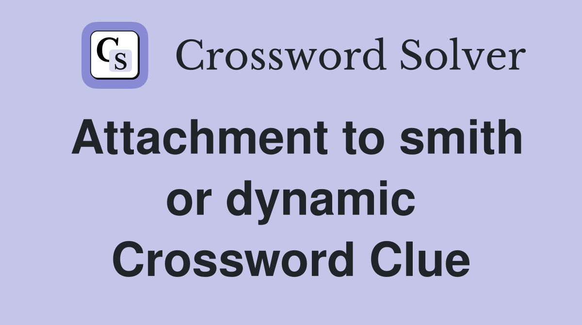 Attachment to smith or dynamic Crossword Clue