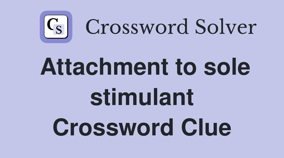 Attachment to sole stimulant Crossword Clue
