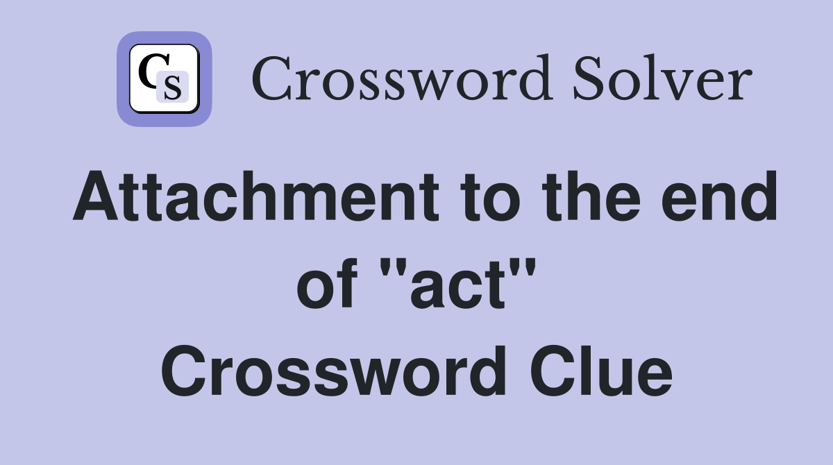Attachment to the end of "act" Crossword Clue