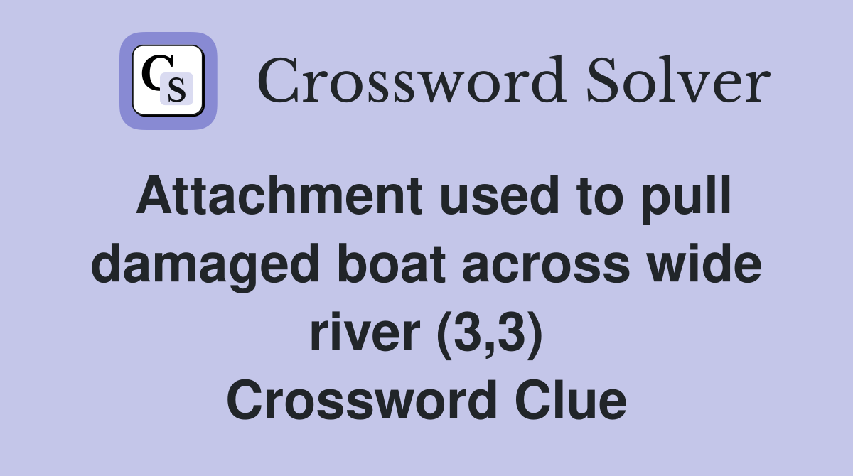 Attachment used to pull damaged boat across wide river (3,3) Crossword Clue