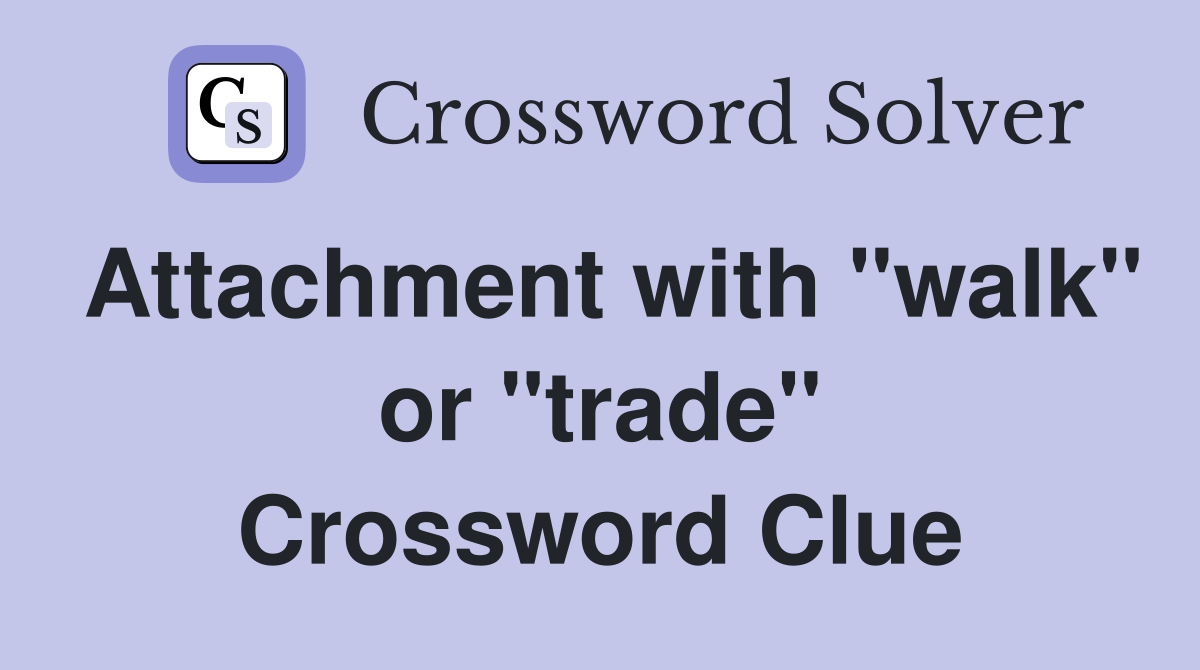Attachment with "walk" or "trade" Crossword Clue