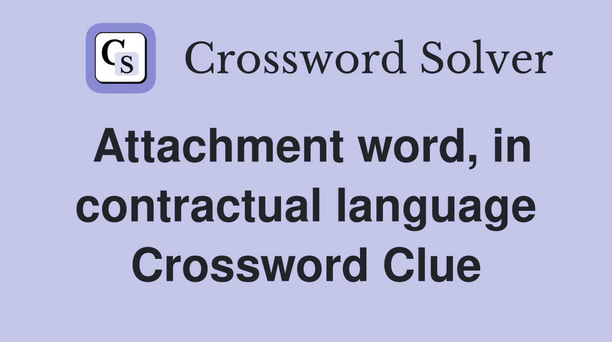 Attachment word, in contractual language Crossword Clue