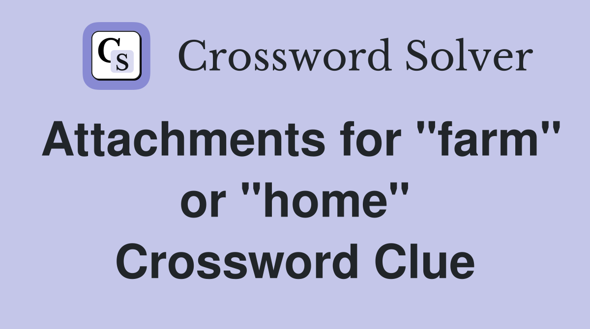 Attachments for "farm" or "home" Crossword Clue