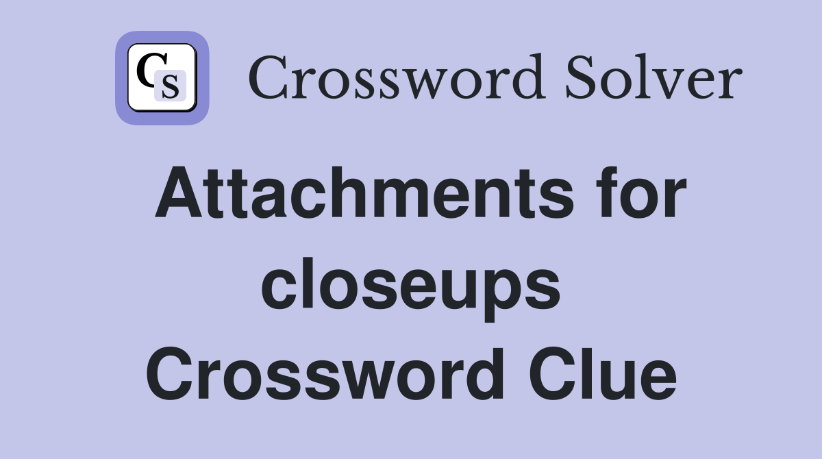 Attachments for closeups Crossword Clue